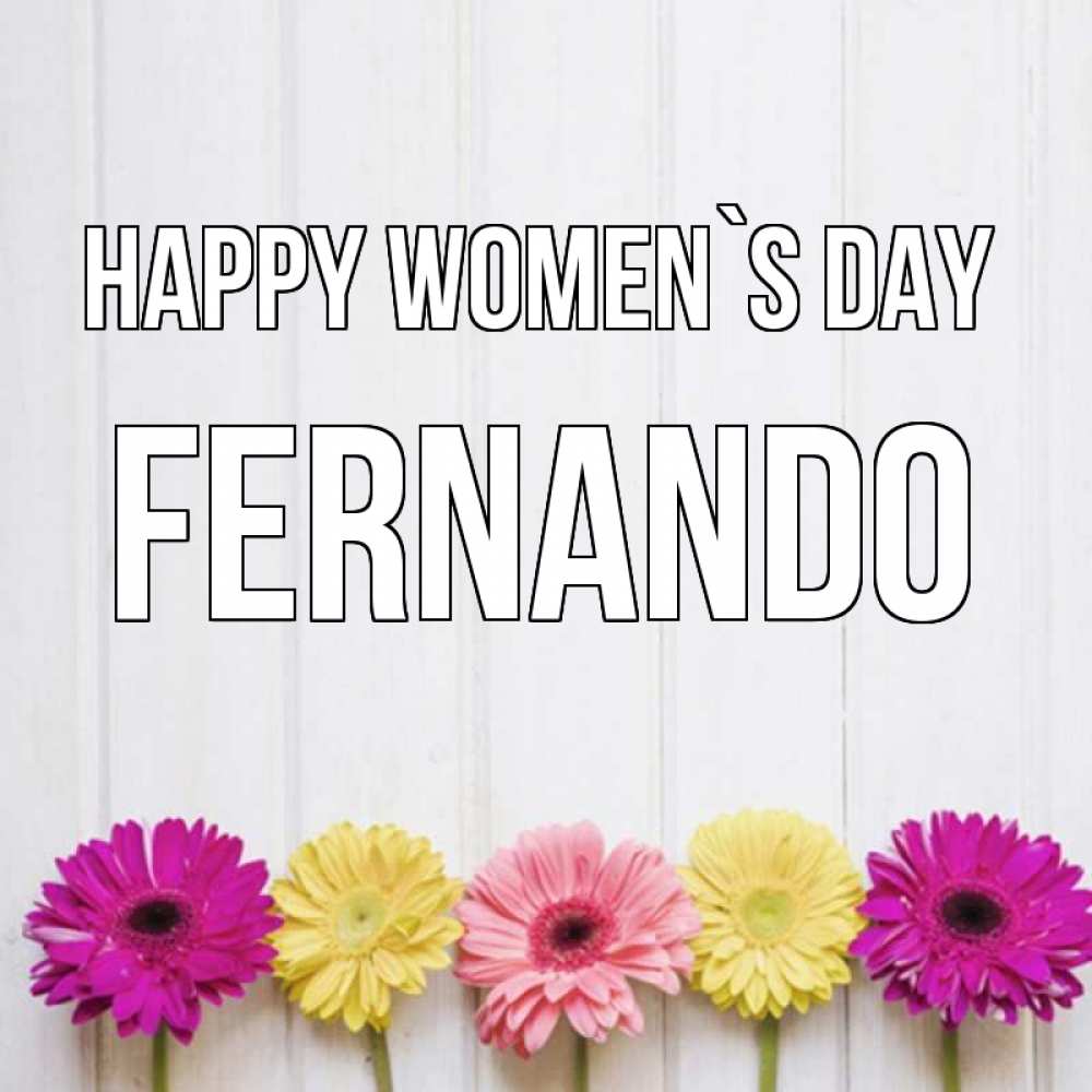 Greetings card с именем, Fernando happy women`s day женщинам 1 Greetings with text for free download 